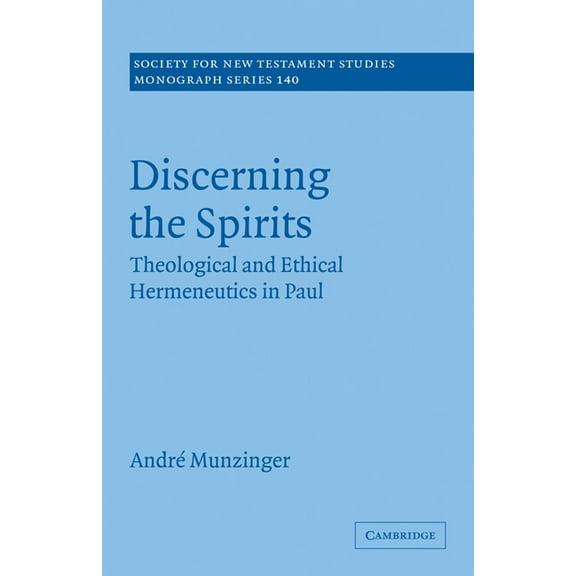 Discerning the Spirits: Theological and Ethical Hermeneutics in Paul
