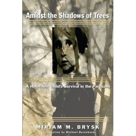 Amidst the Shadows of Trees: A Holocaust Child’s Survival in the Partisans -