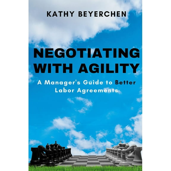 Negotiating With Agility: A Manager's Guide to Better Labor Agreements, (Paperback)