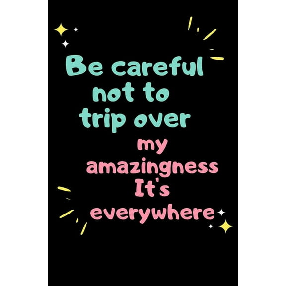Be careful not to trip over my amazingness It's everywhere (Paperback)