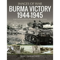 Images of War: Burma Victory, 1944-1945: Photographs from Wartime Archives (Paperback)