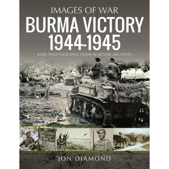 Images of War: Burma Victory, 1944-1945: Photographs from Wartime Archives (Paperback)