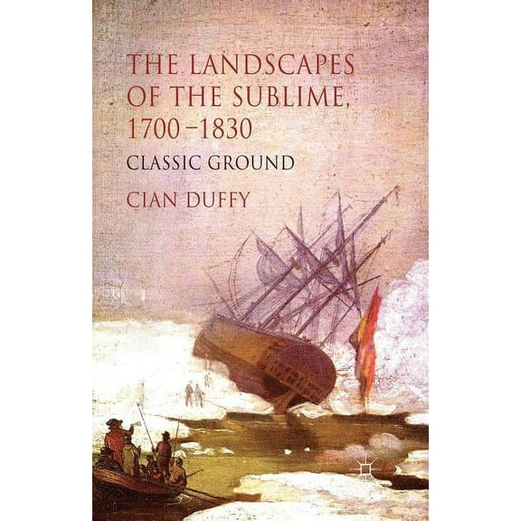 The Landscapes of the Sublime 1700-1830: Classic Ground, (Paperback)