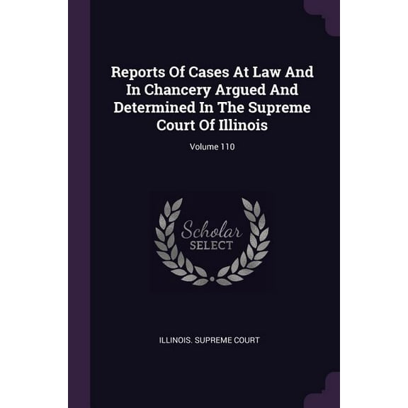 Reports Of Cases At Law And In Chancery Argued And Determined In The Supreme Court Of Illinois; Volume 110 (Paperback)