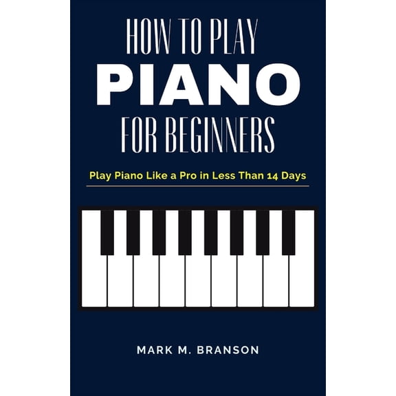 How to Play Piano for Beginners: Play Piano Like a Pro in Less Than 14 Days, (Paperback)