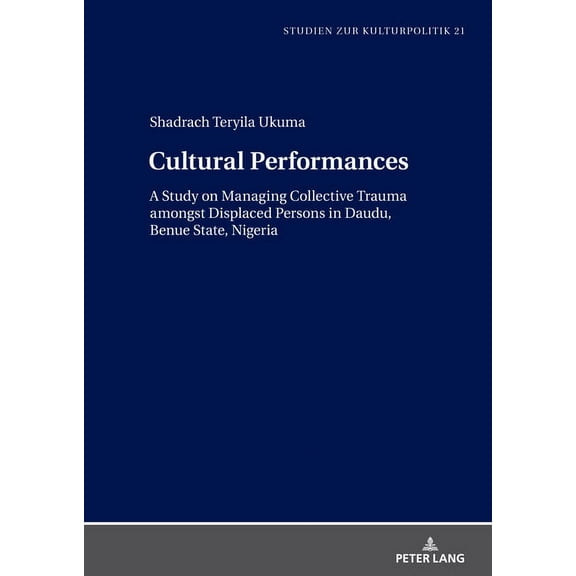 Studien Zur Kulturpolitik / Cultural Policy: Cultural Performances: A Study on Managing Collective Trauma amongst Displaced Persons in Daudu, Benue State, Nigeria (Hardcover)