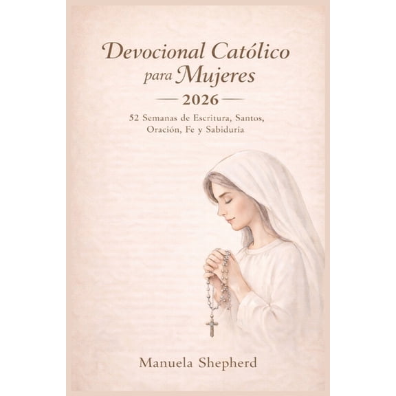 Devocional CatÃ³lico para Mujeres 2026: 52 Semanas de Escritura, Santos, OraciÃ³n, Fe y SabidurÃ­a, (Paperback)