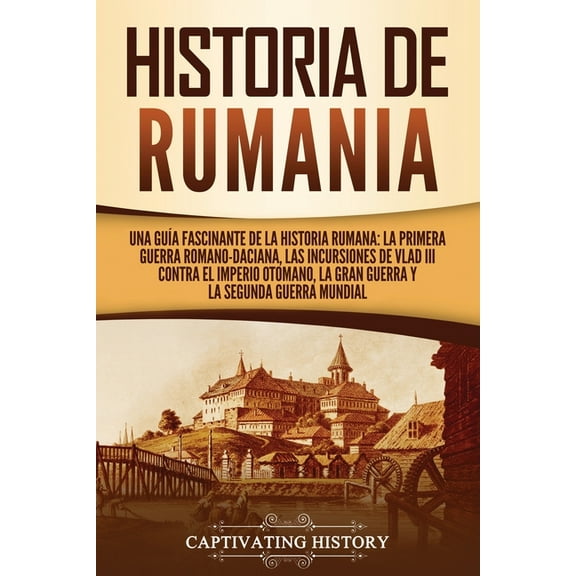 Historia de Rumania: Una guía fascinante de la historia rumana: La Primera Guerra Romano-Daciana, las incursiones de Vla, (Paperback)