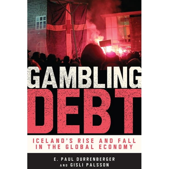 Gambling Debt : Iceland's Rise and Fall in the Global Economy (Paperback)