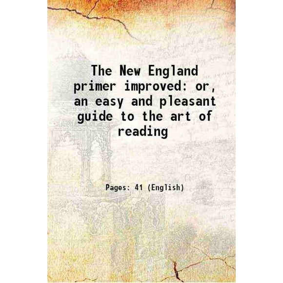 The New England primer improved or, an easy and pleasant guide to the art of reading 1800 [Hardcover]