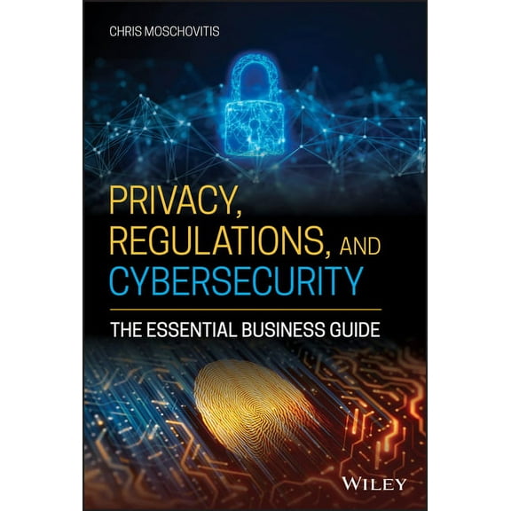 Privacy, Regulations, and Cybersecurity: The Essential Business Guide (Hardcover)