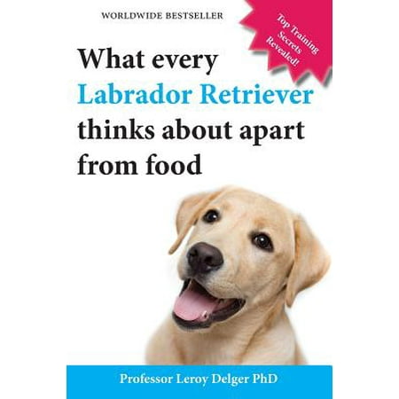 What Every Labrador Retriever Thinks about Apart from Food (Blank Inside/Novelty Book) : A Professor's Guide on Training Your Labrador Dog or Puppy