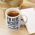 thumbnail image 4 of I''m Here Because You Broke Something Coffee Mug - Funny Birthday Gift Idea For Mom Dad Husband Wife - 11 Oz Coffee Mug Tea Cup White, 4 of 6