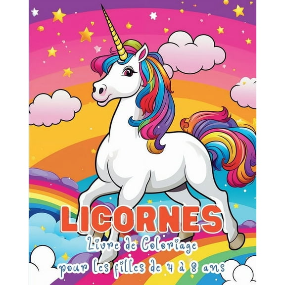 Licornes - Livre de Coloriage pour les Filles de 4 Ã  8 ans: Explorez la joie des arcs-en-ciel et des adorables amis pone, (Paperback)