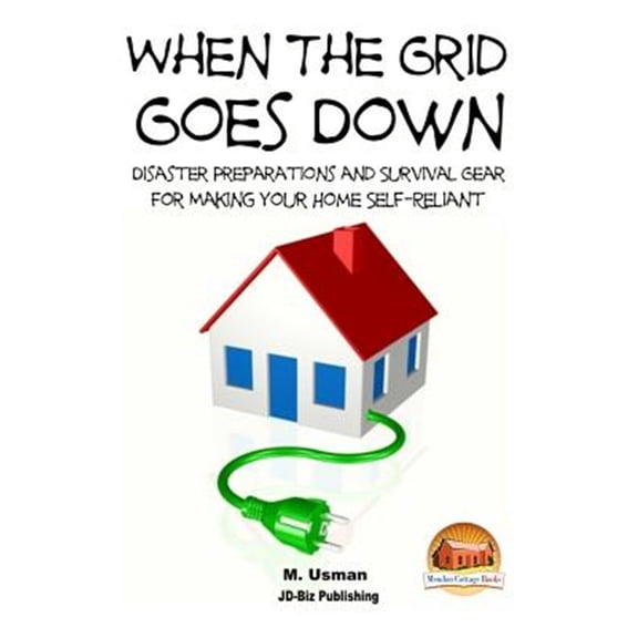 Pre-Owned When the Grid Goes Down : Disaster Preparations and Survival Gear for Making Your Home Self-reliant