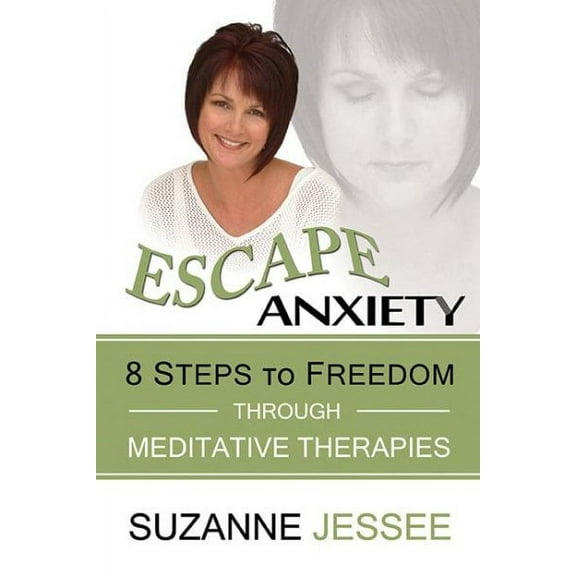 Escape Anxiety : 8 Steps to Freedom Through Meditative Therapies (Hardcover)