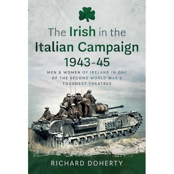 The Irish in the Italian Campaign, 1943-45: Men and Women of Ireland in One of the Second World War's Toughest Thea, (Hardcover)