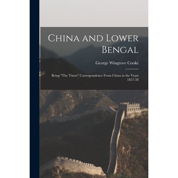 China and Lower Bengal: Being "The Times" Correspondence From China in the Years 1857-58 (Paperback)
