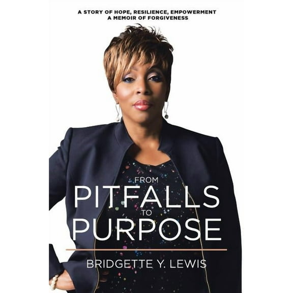 From Pitfalls To Purpose: A Story of Hope, Resilience, Empowerment A Memoir of Forgiveness, (Paperback)