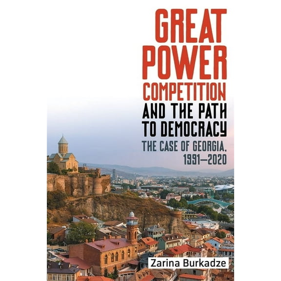 Rochester Studies in East and Central Eu Great Power Competition and the Path to Democracy: The Case of Georgia, 1991-2020, Book 28, (Hardcover)