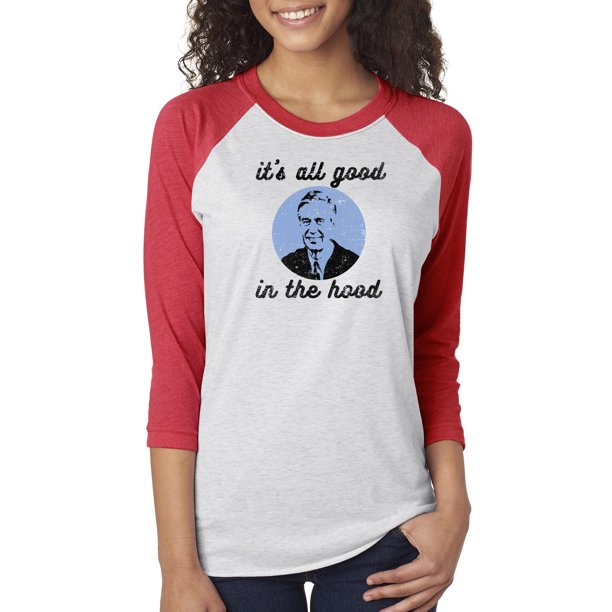 Custom Apparel R Us Mr Rogers It S All Good In The Hood Women Graphic Tees 3 4 Raglan Sleeve Walmart Com Walmart Com