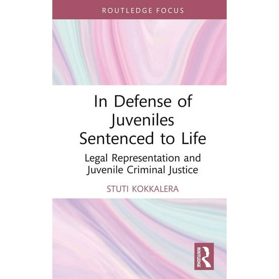 Routledge Contemporary Issues in Crimina In Defense of Juveniles Sentenced to Life: Legal Representation and Juvenile Criminal Justice, (Hardcover)