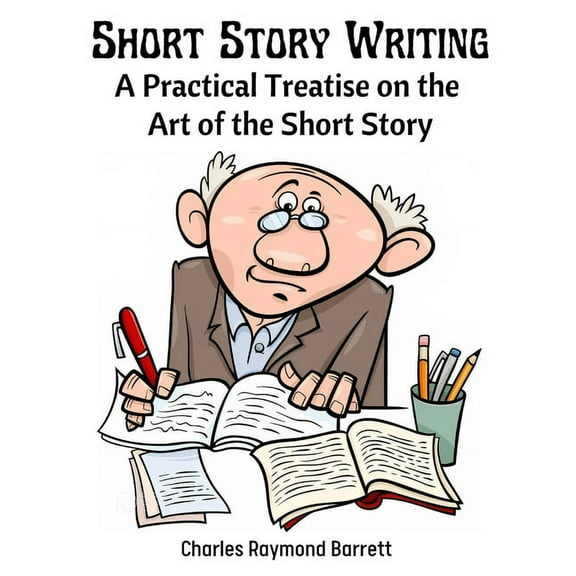 Short Story Writing: A Practical Treatise on the Art of the Short Story, (Paperback)