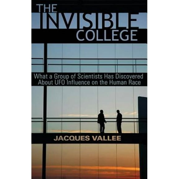 The Invisible College: What a Group of Scientists Has Discovered about UFO Influence on the Human Race