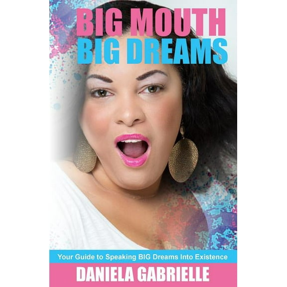 Big Mouth Big Dreams: Your Guide to Speaking BIG Dreams Into Existence (Paperback)