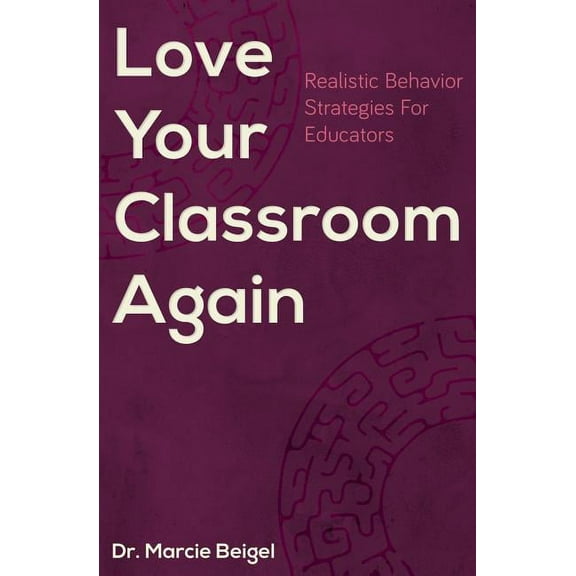 Love Your Classroom Again: Realistic Behavior Strategies for Educators