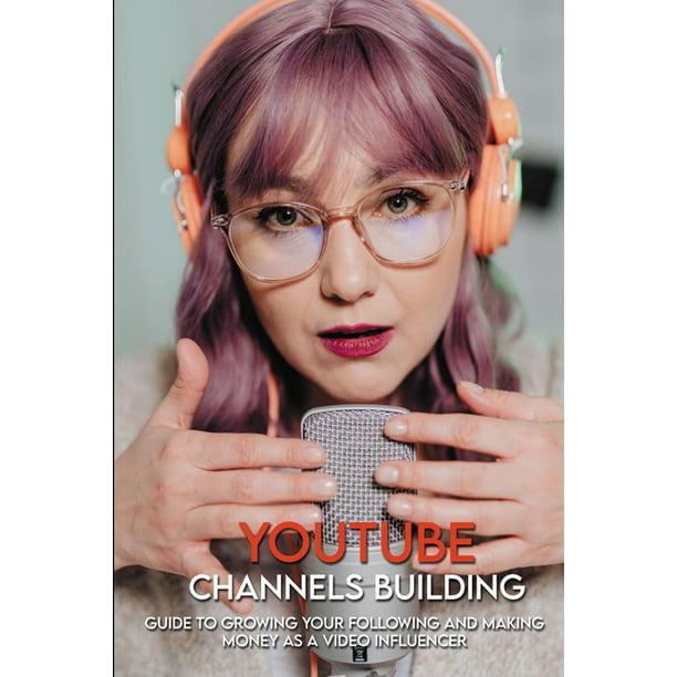 YouTube Channels Building : Guide To Growing Your Following And Making  Money As A Video Influencer: Small Business (Paperback) 