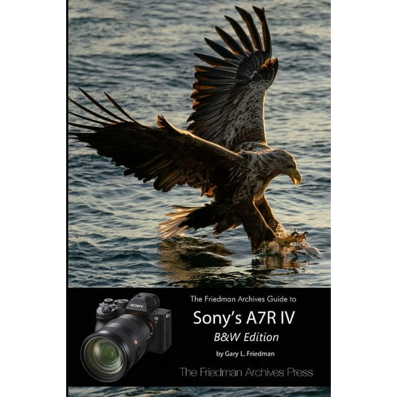 The Friedman Archives Guide to Sony's A7R IV (B&W Edition), (Paperback)