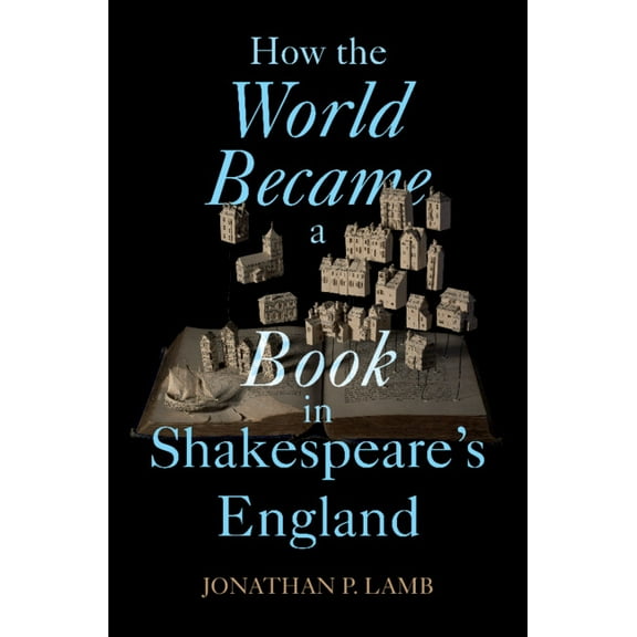 How the World Became a Book in Shakespeare's England, (Hardcover)