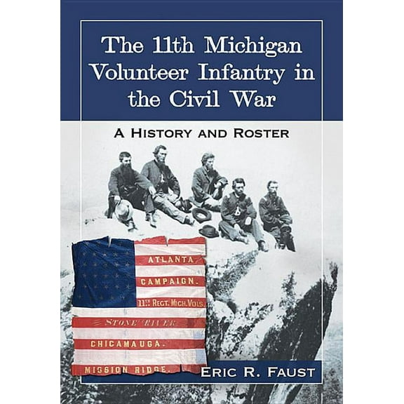 The 11th Michigan Volunteer Infantry in the Civil War: A History and Roster, (Paperback)