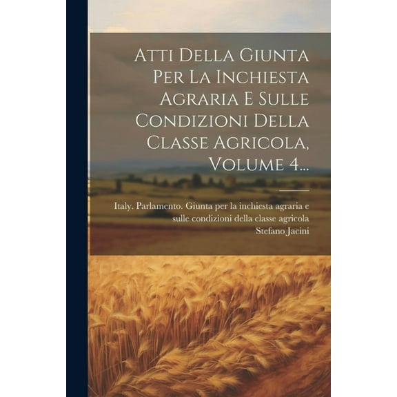 Atti Della Giunta Per La Inchiesta Agraria E Sulle Condizioni Della Classe Agricola, Volume 4... (Paperback)