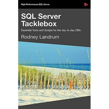 SQL Server Tacklebox Essential Tools and Scripts for the Day-To-Day