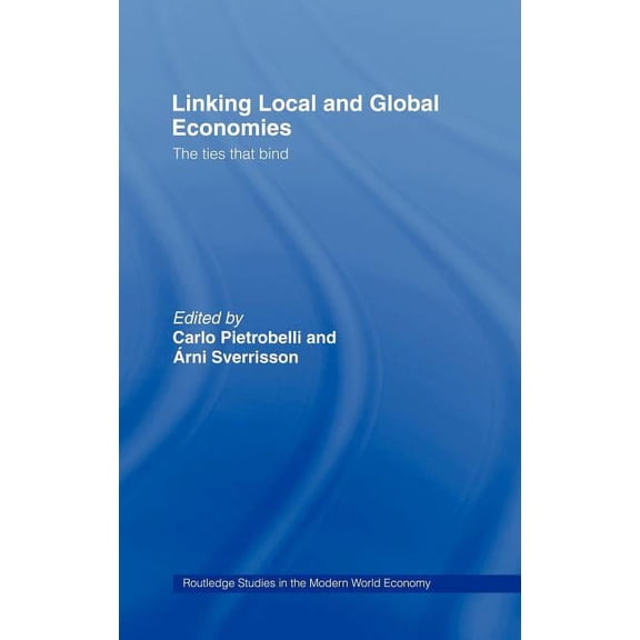 Routledge Studies in the Modern World Ec Linking Local and Global Economies: The Ties that Bind, (Hardcover)