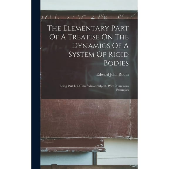 The Elementary Part Of A Treatise On The Dynamics Of A System Of Rigid Bodies (Hardcover)