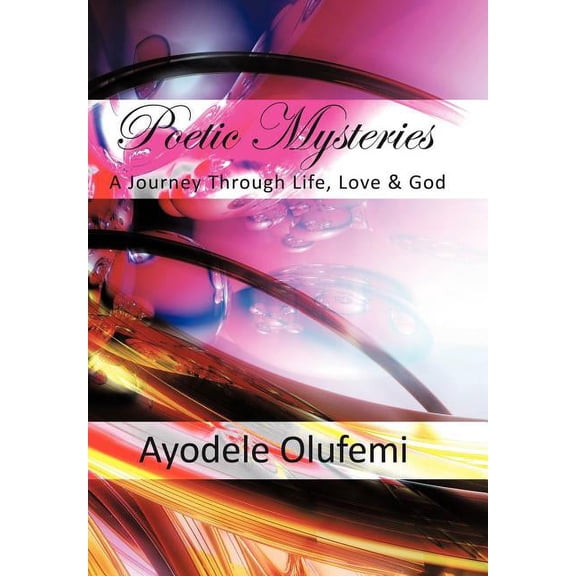 Poetic Mysteries : A Journey Through Life, Love, & God