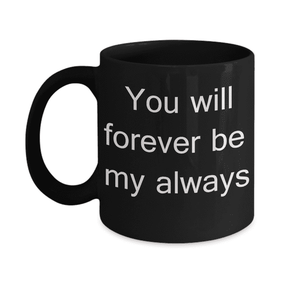 boyfriend birthday gifts - You will forever be my always - Black Porcelain Coffee Cup 11 oz