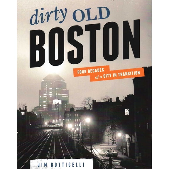Dirty Old Boston: Four Decades of a City in Transition, (Paperback)