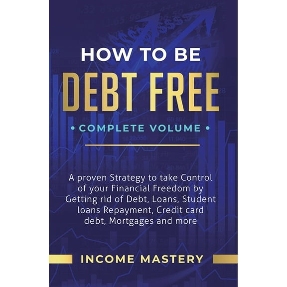 How to be Debt Free: A Proven Strategy to Take Control of Your Financial Freedom by Getting Rid of Debt, Loans, Student , (Hardcover)