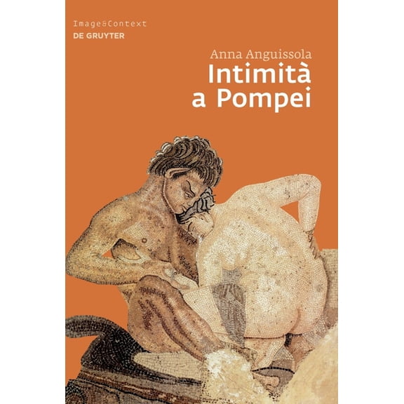 Image & Context IntimitÃ  a Pompei: Riservatezza, Condivisione E Prestigio Negli Ambienti AD Alcova Di Pompei, Book 8, (Hardcover)