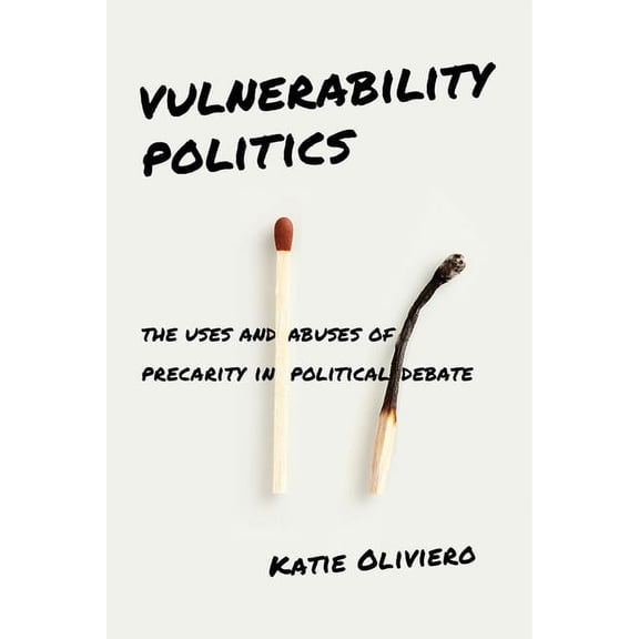 Vulnerability Politics: The Uses and Abuses of Precarity in Political Debate, (Hardcover)