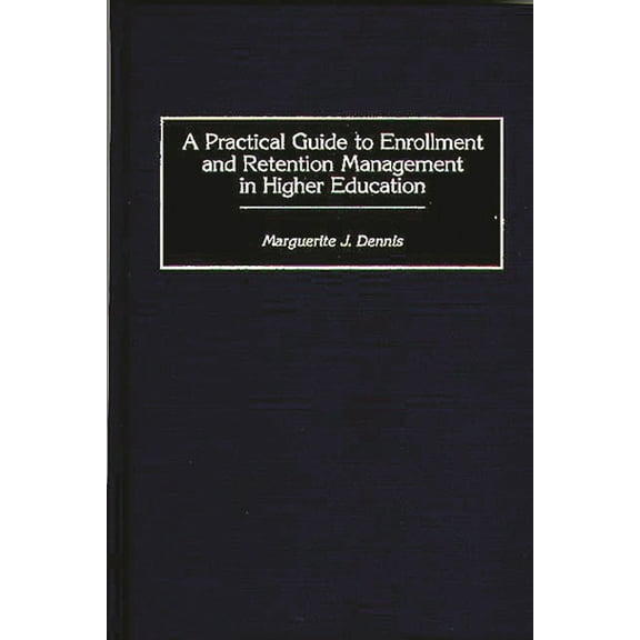 A Practical Guide to Enrollment and Retention Management in Higher Education, (Hardcover)