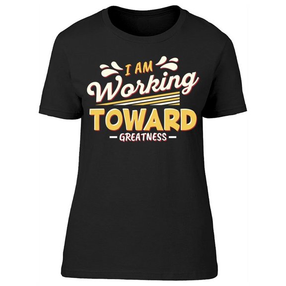 I Am Working Toward T-Shirt Women -Image by Shutterstock, Female x-Large