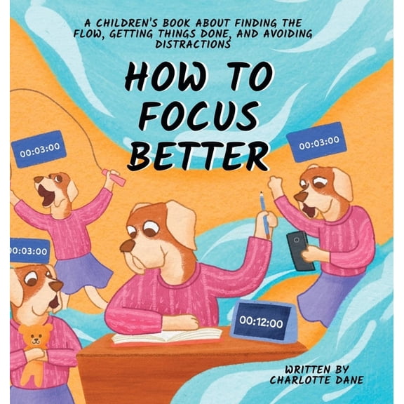 How to Focus Better: A Children's Book About Finding the Flow, Getting Things Done, and Avoiding Distractions, (Hardcover)