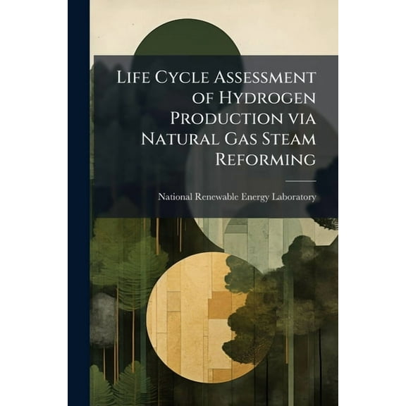 Life Cycle Assessment of Hydrogen Production via Natural Gas Steam Reforming, (Paperback)