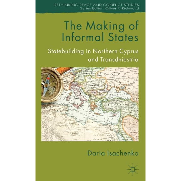 Rethinking Peace and Conflict Studies The Making of Informal States: Statebuilding in Northern Cyprus and Transdniestria, (Hardcover)