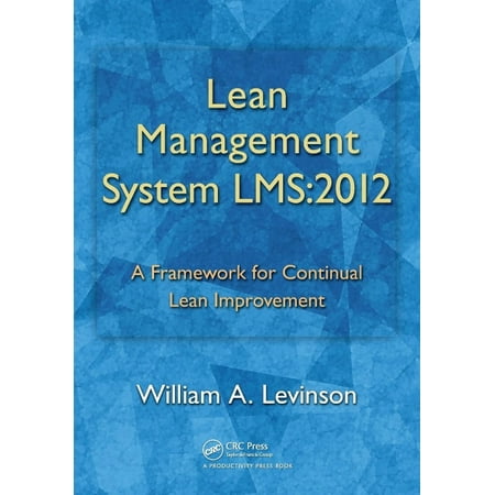 Lean Management System LMS: 2012: A Framework for Continual Lean Improvement by Levinson, William A. (Best Lms Systems 2019)